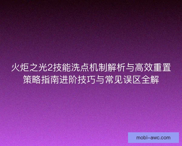 火炬之光2技能洗点机制解析与高效重置策略指南进阶技巧与常见误区全解